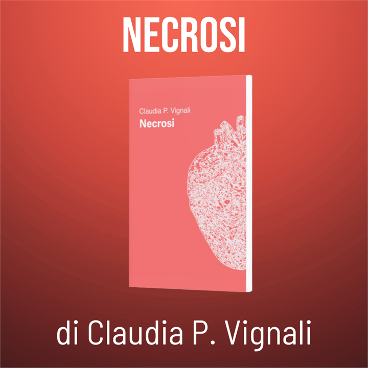 IL VIAGGIO POETICO DI 'NECROSI' : LA VOCE, LA VITA E L'AMORE DI PAOLA CLAUDIA VIGNALI  